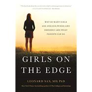 Girls on the Edge Why So Many Girls Are Anxious, Wired, and Obsessed--And What Parents Can Do