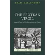 The Protean Virgil Material Form and the Reception of the Classics