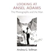 Looking at Ansel Adams The Photographs and the Man