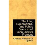 The Life, Explorations, and Public Services of John Charles Fremont