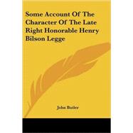 Some Account of the Character of the Late Right Honorable Henry Bilson Legge