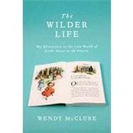 The Wilder Life: My Adventures in the Lost World of Little House on the Prairie