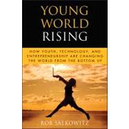 Young World Rising : How Youth Technology and Entrepreneurship Are Changing the World from the Bottom Up