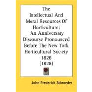 Intellectual and Moral Resources of Horticulture : An Anniversary Discourse Pronounced Before the New York Horticultural Society 1828 (1828)