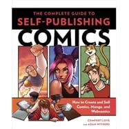 The Complete Guide to Self-Publishing Comics How  to Create and Sell Comic Books, Manga, and Webcomics
