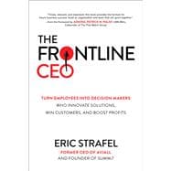 The Frontline CEO: Turn Employees into Decision Makers Who Innovate Solutions, Win Customers, and Boost Profits