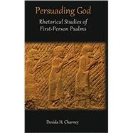 Persuading God: Rhetorical Studies of First-Person Psalms