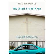 The Saints of Santa Ana Faith and Ethnicity in a Mexican Majority City