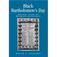 Black Bartholomews Day Preaching, polemic and Restoration nonconformity