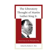 The Liberatory Thought of Martin Luther King Jr. Critical Essays on the Philosopher King