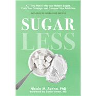 Sugarless A 7-Step Plan to Uncover Hidden Sugars, Curb Your Cravings, and Conquer Your Addiction