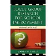 Focus-Group Research for School Improvement What Are They Thinking?
