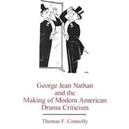 George Jean Nathan and the Making of Modern American Drama Criticism