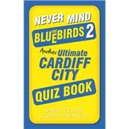 Never Mind the Bluebirds 2 Another Ultimate Cardiff City Quiz Book