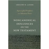Apocryphal Prophets and Athenian Poets Noncanonical Influences on the New Testament
