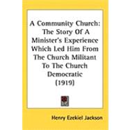 Community Church : The Story of A Minister's Experience Which Led Him from the Church Militant to the Church Democratic (1919)