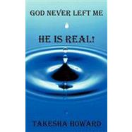 God Never Left Me : He Is Real!