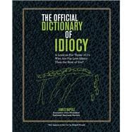 The Official Dictionary of Idiocy A Lexicon For Those of Us Who Are Far Less Idiotic Than The Rest of You