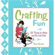 Crafting Fun : 101 Things to Make and Do with Kids