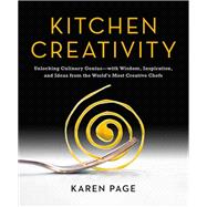 Kitchen Creativity Unlocking Culinary Genius-with Wisdom, Inspiration, and Ideas from the World's Most Creative Chefs