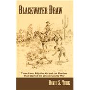Blackwater Draw : Three Lives, Billy the Kid, and the Murders That Started the Lincoln County War,9780865347809