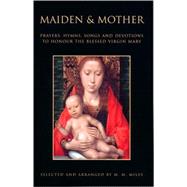 Maiden and Mother Prayers, Hymns, Songs and Devotions to Honour the Blessed Virgin Mary Throughout the Year,9780898707809