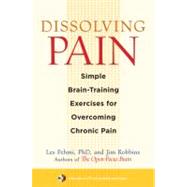 Dissolving Pain Simple Brain-Training Exercises for Overcoming Chronic Pain