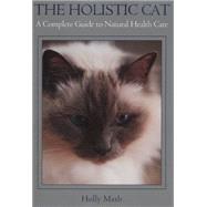 The Holistic Cat A Complete Guide to Natural Health Care