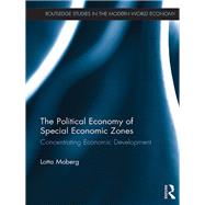 The Political Economy of Special Economic Zones: Concentrating Economic Development