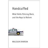 Handcuffed What Holds Policing Back, and the Keys to Reform