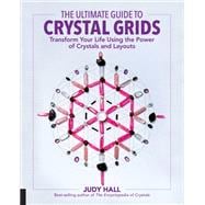 The Ultimate Guide to Crystal Grids Transform Your Life Using the Power of Crystals and Layouts