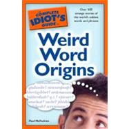The Complete Idiot's Guide to Weird Word Origins