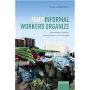 Why Informal Workers Organize Contentious Politics, Enforcement, and the State