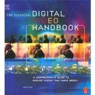 Essential Digital Video Handbook: A Comprehensive Guide to Making Videos That Make Money