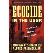 Ecocide in the USSR Health And Nature Under Siege