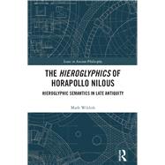 The Hieroglyphics of Horapollo Nilous: Hieroglyphic Semantics in Late Antiquity