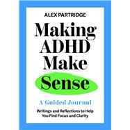 Making ADHD Make Sense A Guided Journal