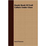 Handy Book of Fruit Culture Under Glass