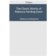 The Classic Works of Rebecca Harding Davis