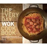 The Everyday Wok Cookbook Simple and Satisfying Recipes for the Most Versatile Pan in Your Kitchen