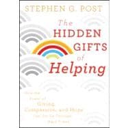 The Hidden Gifts of Helping How the Power of Giving, Compassion, and Hope Can Get Us Through Hard Times