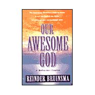 Our Awesome God : The God Many Christians Claim to Know Is Not the God of the Bible