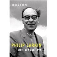Philip Larkin Life, Art and Love