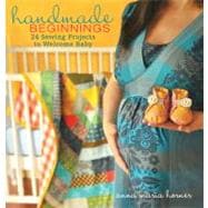 Handmade Beginnings : 24 Sewing Projects to Welcome Baby