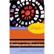 Whatever Happened to Delight?: Preaching the Gospel in Poetry and Parables