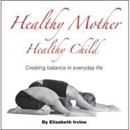 Healthy Mother Healthy Child : Creating Balance in Everyday Life