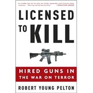 Licensed to Kill : Hired Guns in the War on Terror