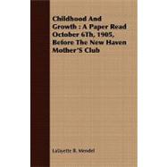 Childhood and Growth: A Paper Read October 6th, 1905, Before the New Haven Mother's Club