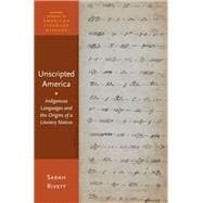 Unscripted America Indigenous Languages and the Origins of a Literary Nation