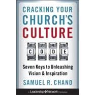 Cracking Your Church's Culture Code : Seven Keys to Unleashing Vision and Inspiration